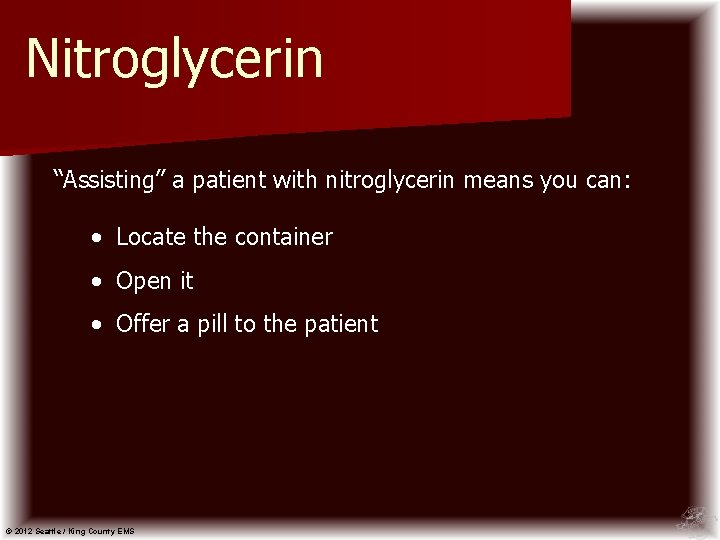 Nitroglycerin “Assisting” a patient with nitroglycerin means you can: • Locate the container •