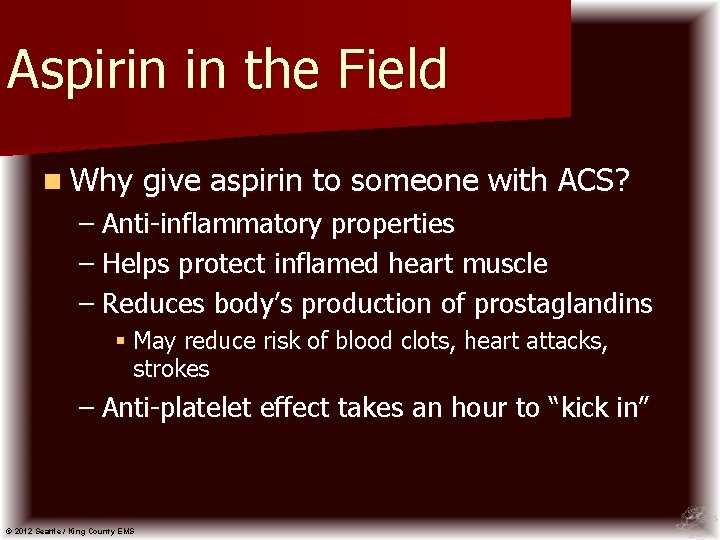 Aspirin in the Field n Why give aspirin to someone with ACS? – Anti-inflammatory