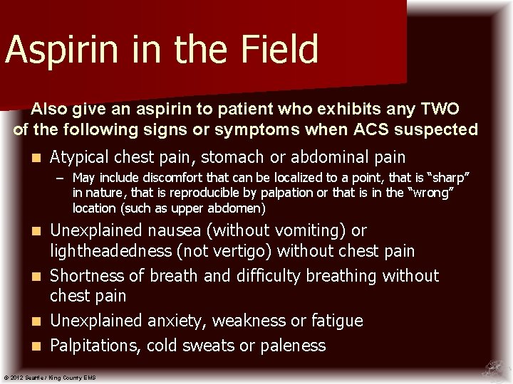 Aspirin in the Field Also give an aspirin to patient who exhibits any TWO