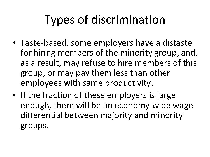Types of discrimination • Taste-based: some employers have a distaste for hiring members of