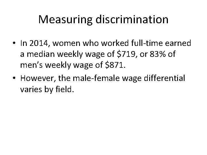 Measuring discrimination • In 2014, women who worked full-time earned a median weekly wage