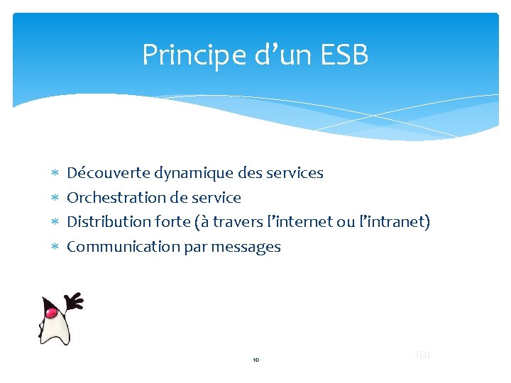 Principe d’un ESB Découverte dynamique des services Orchestration de service Distribution forte (à travers