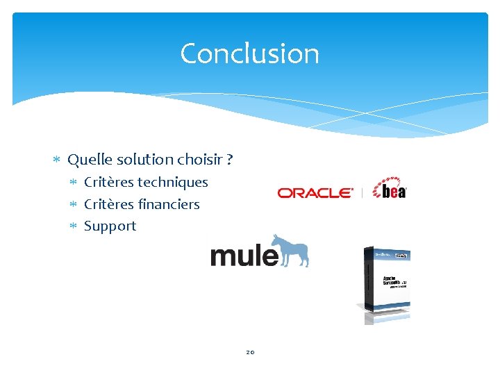 Conclusion Quelle solution choisir ? Critères techniques Critères financiers Support 20 