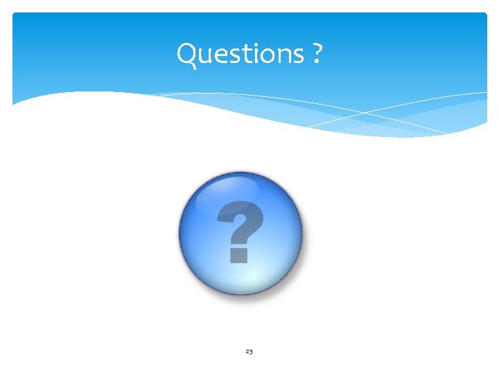 Questions ? 23 