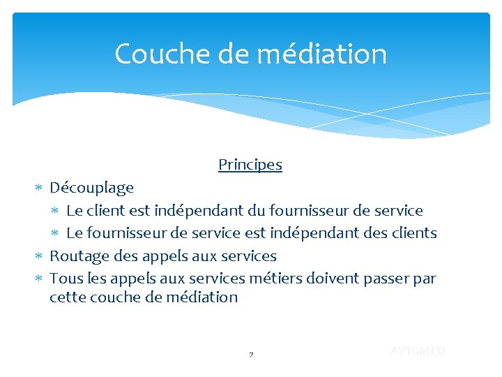 Couche de médiation Principes Découplage Le client est indépendant du fournisseur de service Le