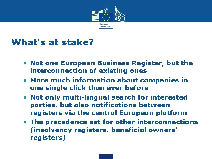 What's at stake? • Not one European Business Register, but the interconnection of existing