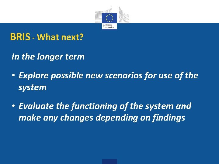 BRIS - What next? In the longer term • Explore possible new scenarios for