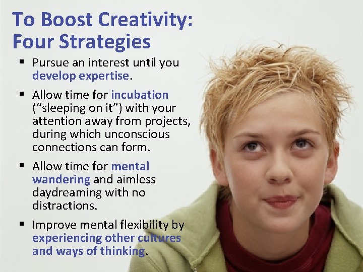 To Boost Creativity: Four Strategies § Pursue an interest until you develop expertise. §