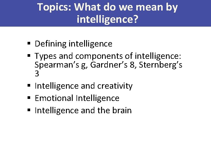 Topics: What do we mean by intelligence? § Defining intelligence § Types and components