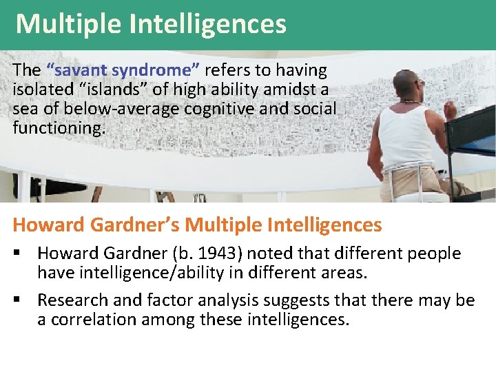 Multiple Intelligences The “savant syndrome” refers to having isolated “islands” of high ability amidst