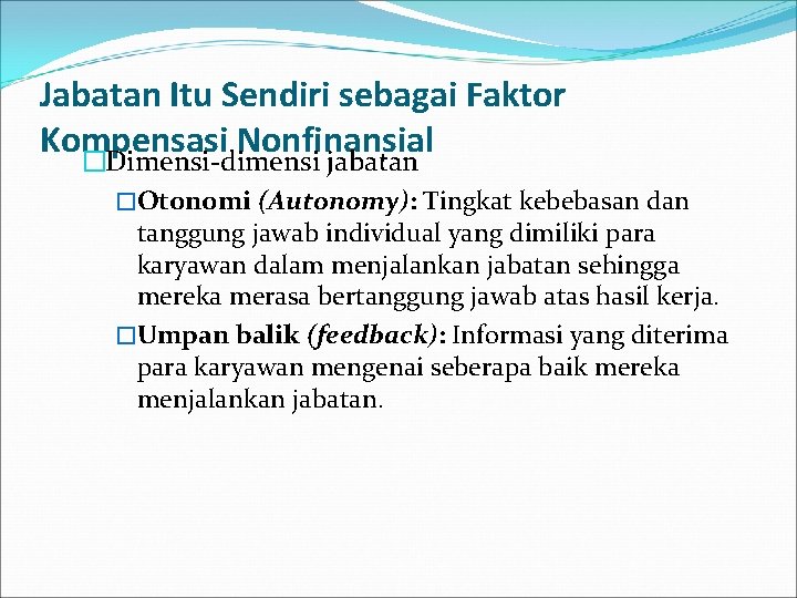 Jabatan Itu Sendiri sebagai Faktor Kompensasi Nonfinansial �Dimensi-dimensi jabatan �Otonomi (Autonomy): Tingkat kebebasan dan