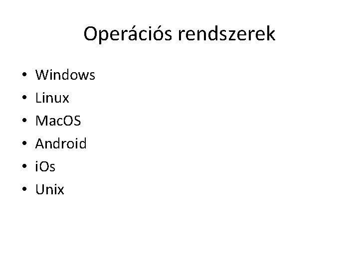 Operációs rendszerek • • • Windows Linux Mac. OS Android i. Os Unix 