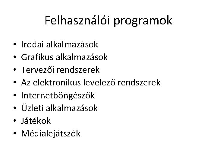 Felhasználói programok • • Irodai alkalmazások Grafikus alkalmazások Tervezői rendszerek Az elektronikus levelező rendszerek