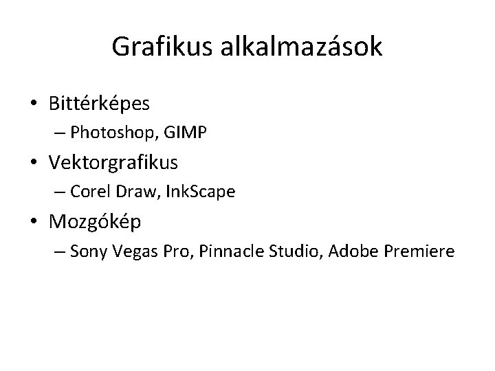 Grafikus alkalmazások • Bittérképes – Photoshop, GIMP • Vektorgrafikus – Corel Draw, Ink. Scape