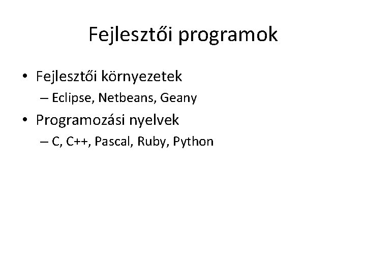 Fejlesztői programok • Fejlesztői környezetek – Eclipse, Netbeans, Geany • Programozási nyelvek – C,