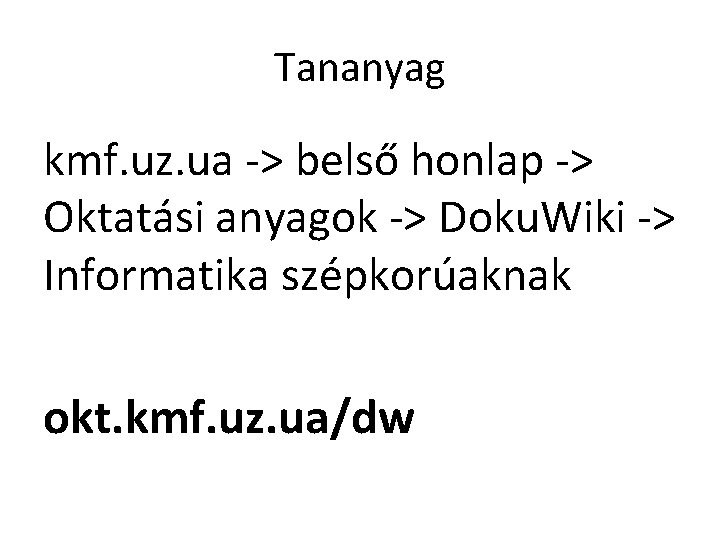 Tananyag kmf. uz. ua -> belső honlap -> Oktatási anyagok -> Doku. Wiki ->