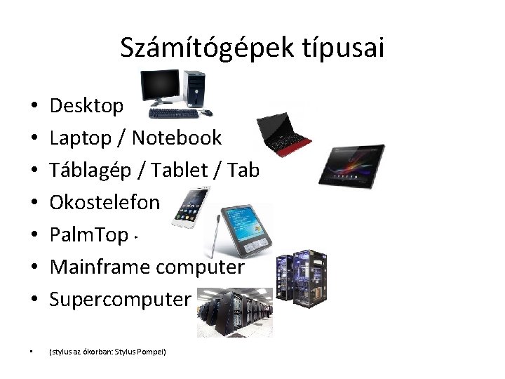 Számítógépek típusai • • Desktop Laptop / Notebook Táblagép / Tablet / Tab Okostelefon