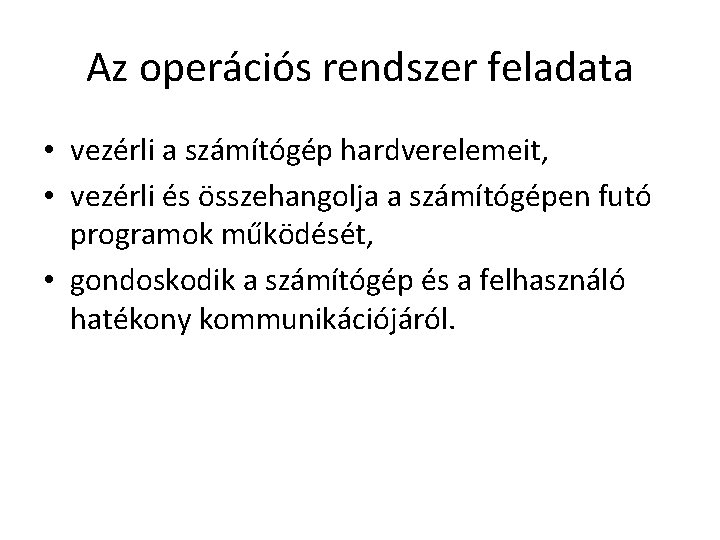 Az operációs rendszer feladata • vezérli a számítógép hardverelemeit, • vezérli és összehangolja a