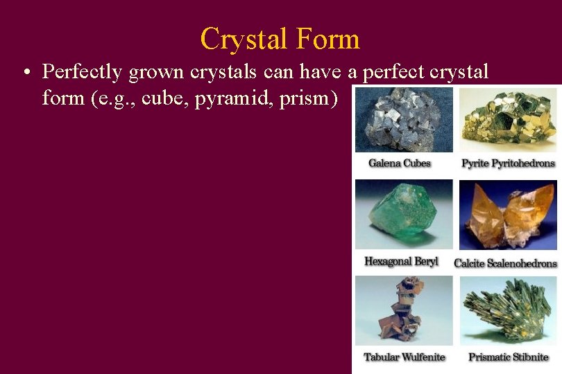 Crystal Form • Perfectly grown crystals can have a perfect crystal form (e. g.