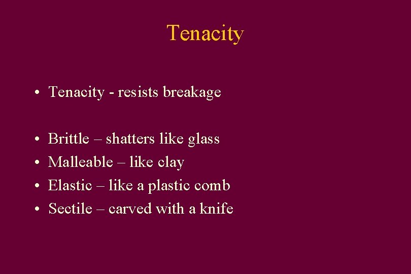 Tenacity • Tenacity - resists breakage • • Brittle – shatters like glass Malleable