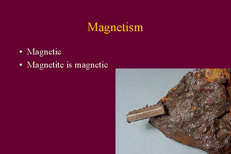 Magnetism • Magnetic • Magnetite is magnetic 