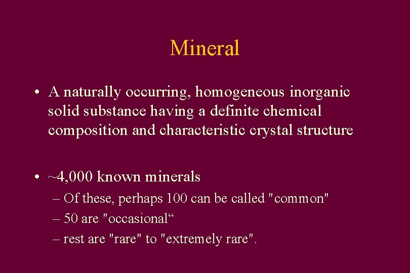 Mineral • A naturally occurring, homogeneous inorganic solid substance having a definite chemical composition