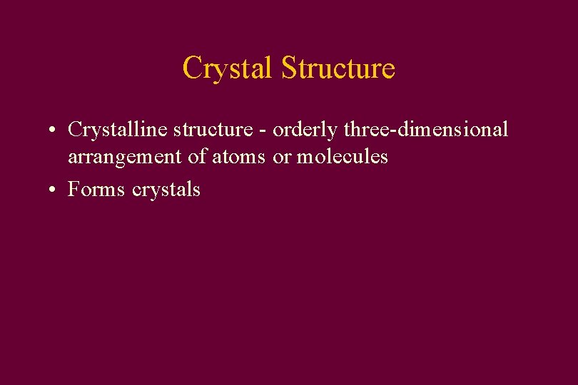 Crystal Structure • Crystalline structure - orderly three-dimensional arrangement of atoms or molecules •