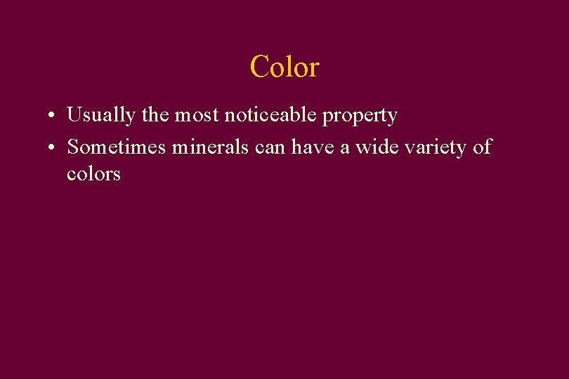 Color • Usually the most noticeable property • Sometimes minerals can have a wide