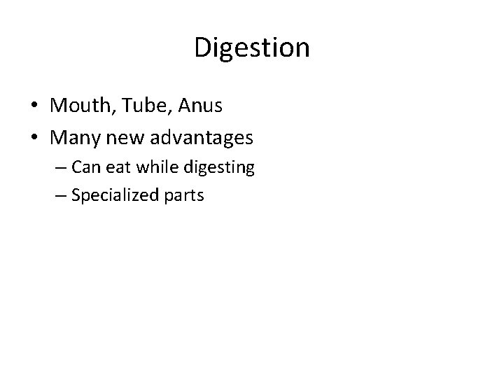 Digestion • Mouth, Tube, Anus • Many new advantages – Can eat while digesting