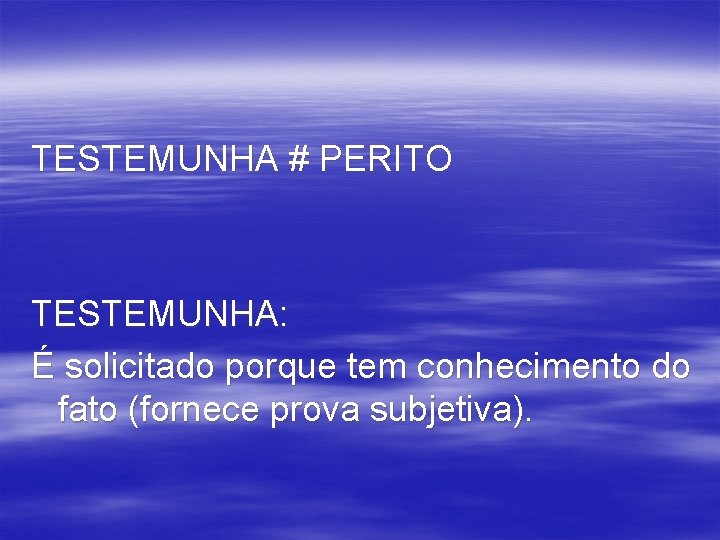 TESTEMUNHA # PERITO TESTEMUNHA: É solicitado porque tem conhecimento do fato (fornece prova subjetiva).