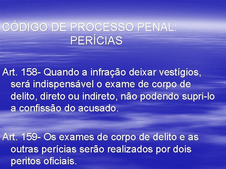 CÓDIGO DE PROCESSO PENAL: PERÍCIAS Art. 158 - Quando a infração deixar vestígios, será