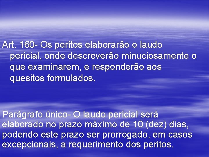 Art. 160 - Os peritos elaborarão o laudo pericial, onde descreverão minuciosamente o que