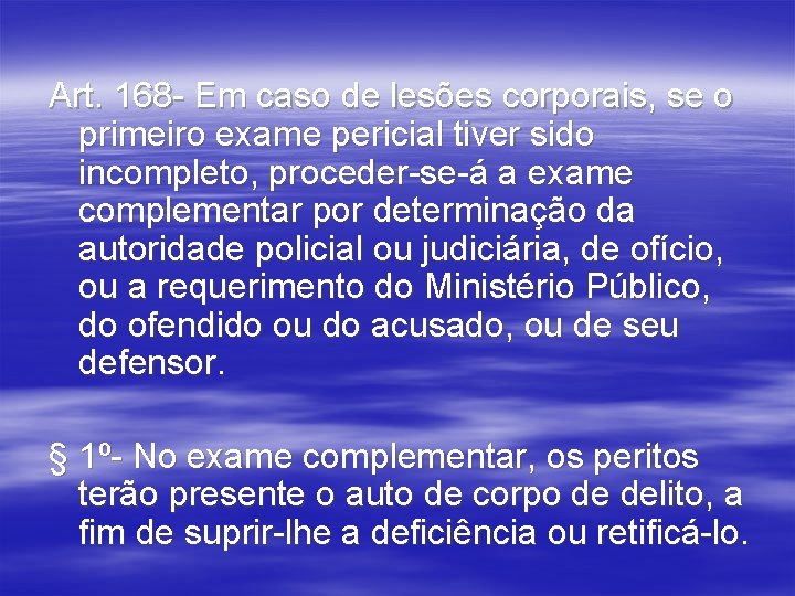 Art. 168 - Em caso de lesões corporais, se o primeiro exame pericial tiver