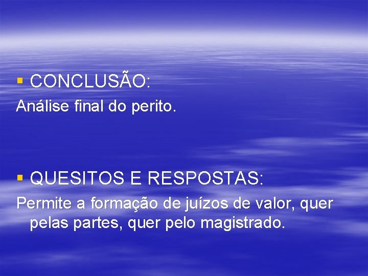 § CONCLUSÃO: Análise final do perito. § QUESITOS E RESPOSTAS: Permite a formação de