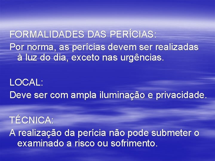 FORMALIDADES DAS PERÍCIAS: Por norma, as perícias devem ser realizadas à luz do dia,