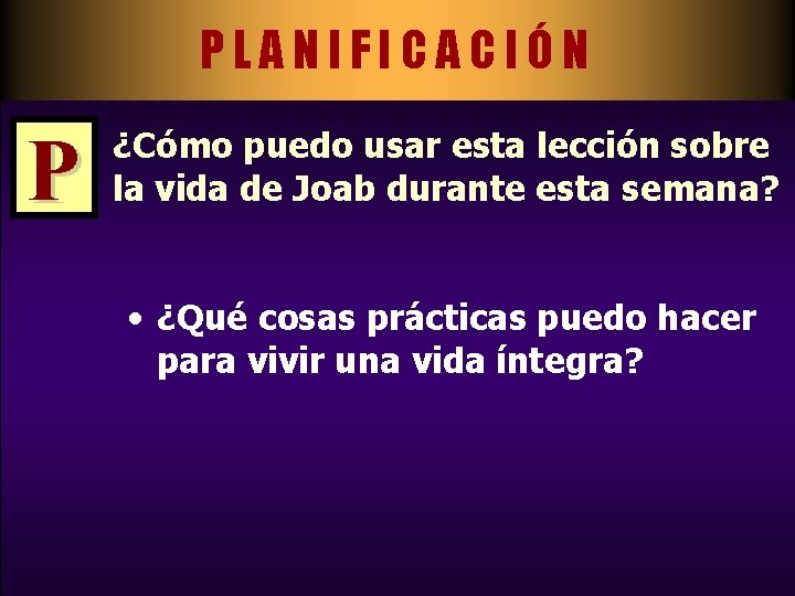 PLANIFICACIÓN P ¿Cómo puedo usar esta lección sobre la vida de Joab durante esta