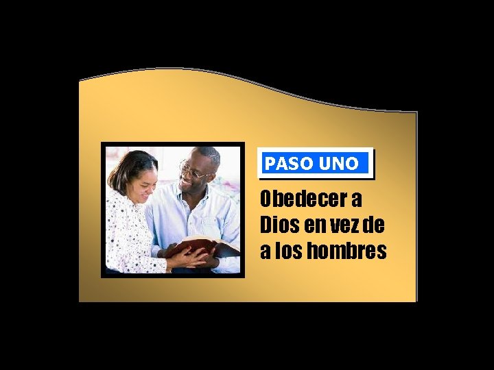 PASO UNO Obedecer a Dios en vez de a los hombres 