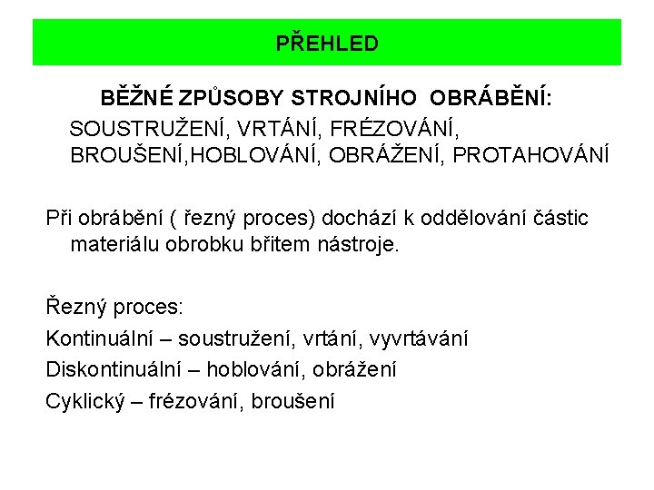 PŘEHLED BĚŽNÉ ZPŮSOBY STROJNÍHO OBRÁBĚNÍ: SOUSTRUŽENÍ, VRTÁNÍ, FRÉZOVÁNÍ, BROUŠENÍ, HOBLOVÁNÍ, OBRÁŽENÍ, PROTAHOVÁNÍ Při obrábění