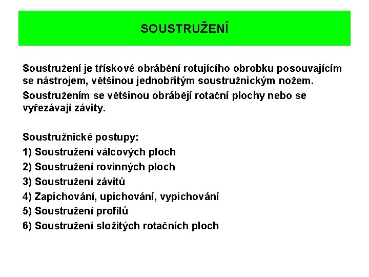 SOUSTRUŽENÍ Soustružení je třískové obrábění rotujícího obrobku posouvajícím se nástrojem, většinou jednobřitým soustružnickým nožem.