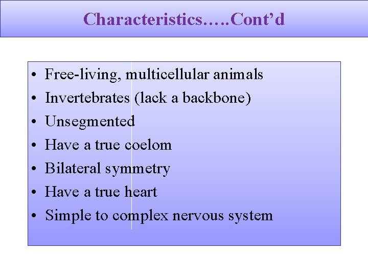 Characteristics…. . Cont’d • • Free living, multicellular animals Invertebrates (lack a backbone) Unsegmented