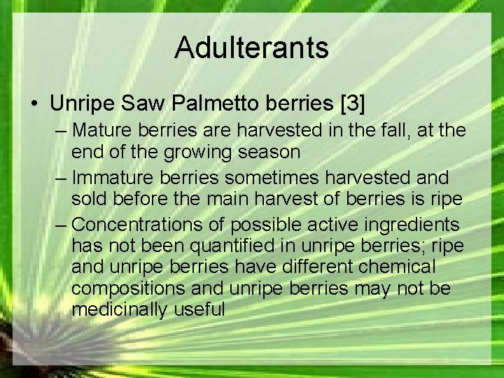 Adulterants • Unripe Saw Palmetto berries [3] – Mature berries are harvested in the