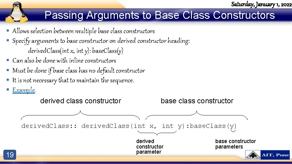 Saturday, January 1, 2022 Passing Arguments to Base Class Constructors § Allows selection between Saturday, January 1, 2022 Passing Arguments to Base Class Constructors § Allows selection between