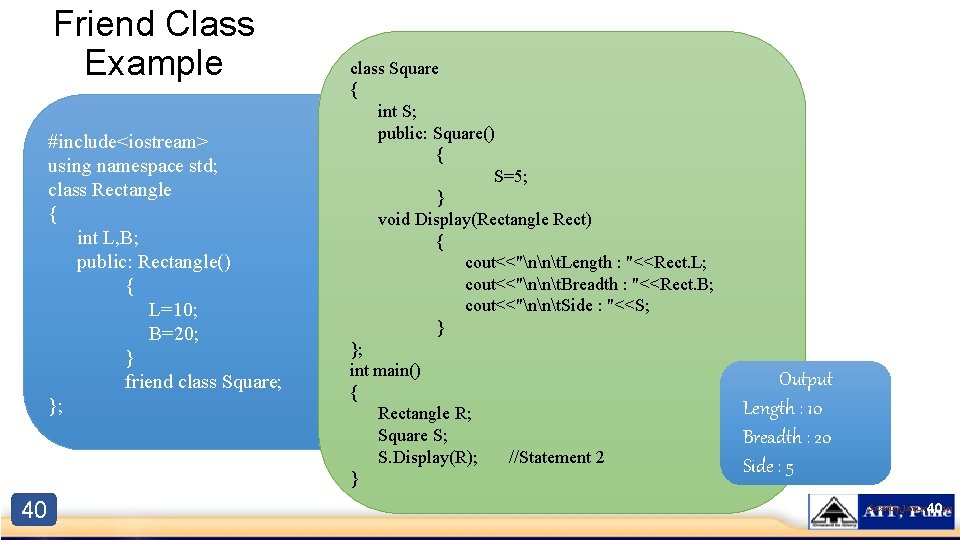 Friend Class Example #include<iostream> using namespace std; class Rectangle { int L, B; public: Friend Class Example #include<iostream> using namespace std; class Rectangle { int L, B; public: