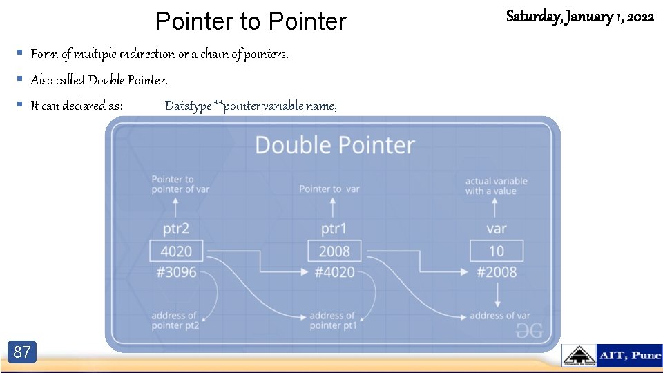 Pointer to Pointer § Form of multiple indirection or a chain of pointers. §