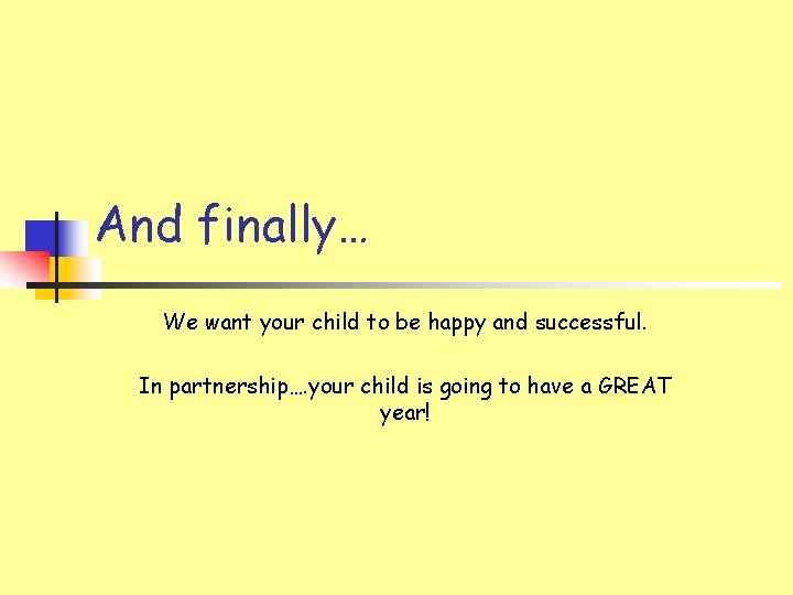 And finally… We want your child to be happy and successful. In partnership…. your