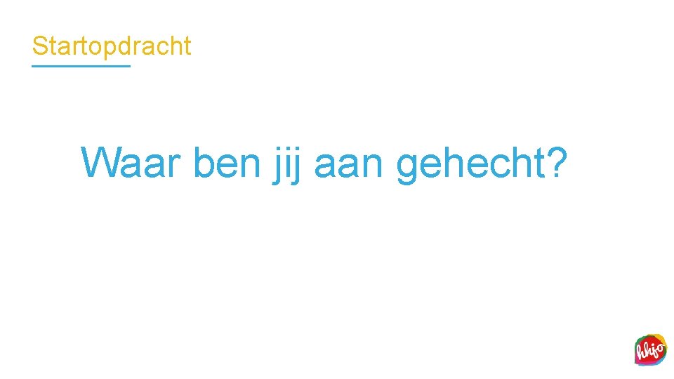 Startopdracht Waar ben jij aan gehecht? 