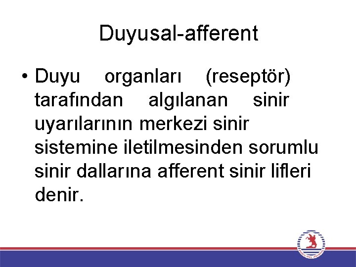 Duyusal-afferent • Duyu organları (reseptör) tarafından algılanan sinir uyarılarının merkezi sinir sistemine iletilmesinden sorumlu