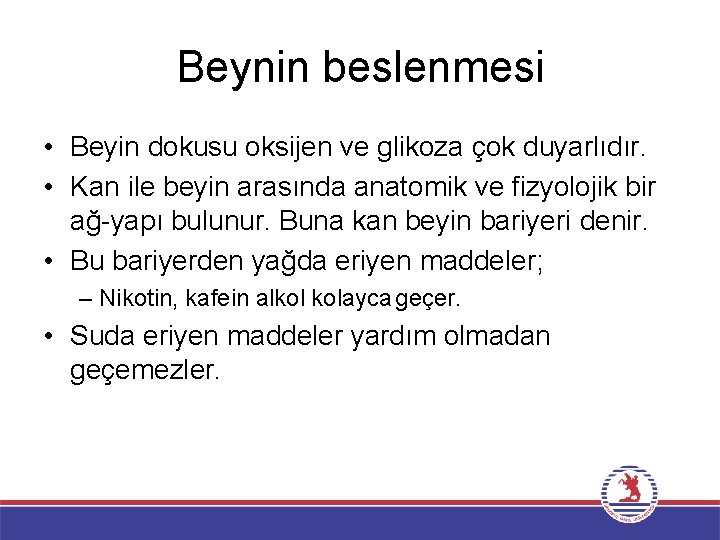 Beynin beslenmesi • Beyin dokusu oksijen ve glikoza çok duyarlıdır. • Kan ile beyin