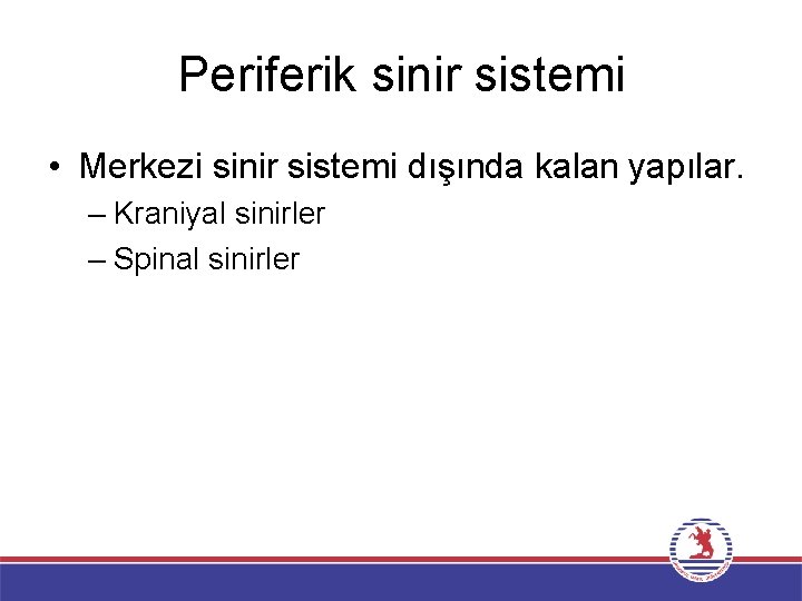 Periferik sinir sistemi • Merkezi sinir sistemi dışında kalan yapılar. – Kraniyal sinirler –