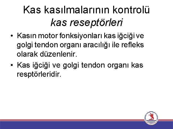 Kas kasılmalarının kontrolü kas reseptörleri • Kasın motor fonksiyonları kas iğciği ve golgi tendon